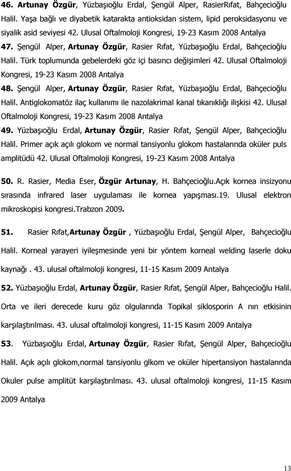Ulusal Oftalmoloji Kongresi, 19-23 Kasım 2008 Antalya 48. Şengül Alper, Artunay Özgür, Rasier Rıfat, Yüzbaşıoğlu Erdal, Bahçecioğlu Halil.