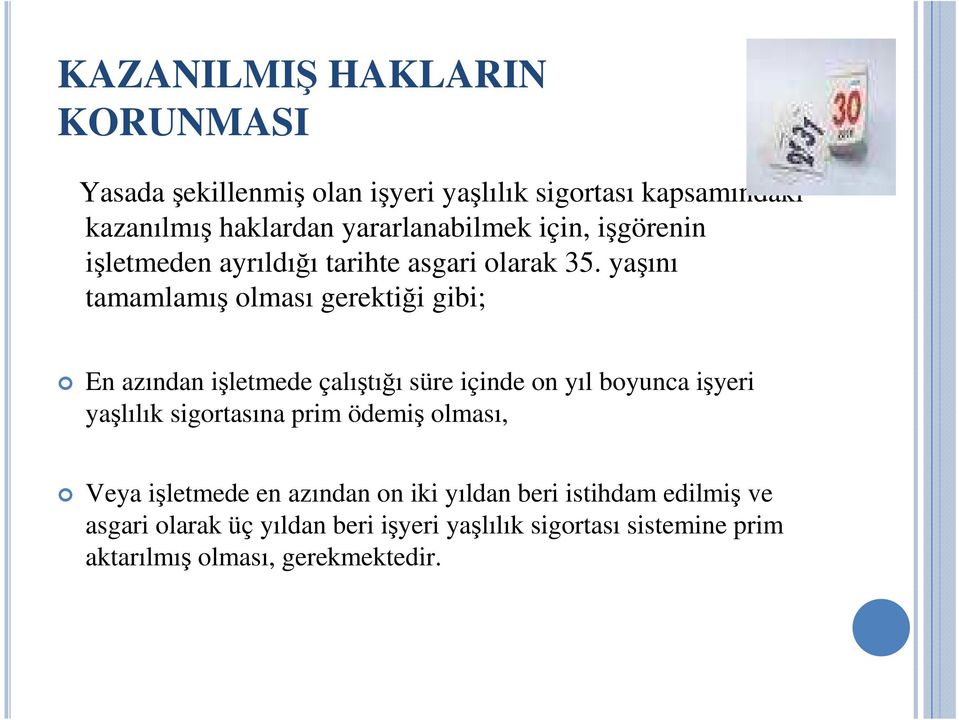 yaşını tamamlamış olması gerektiği gibi; En azından işletmede çalıştığı süre içinde on yıl boyunca işyeri yaşlılık sigortasına