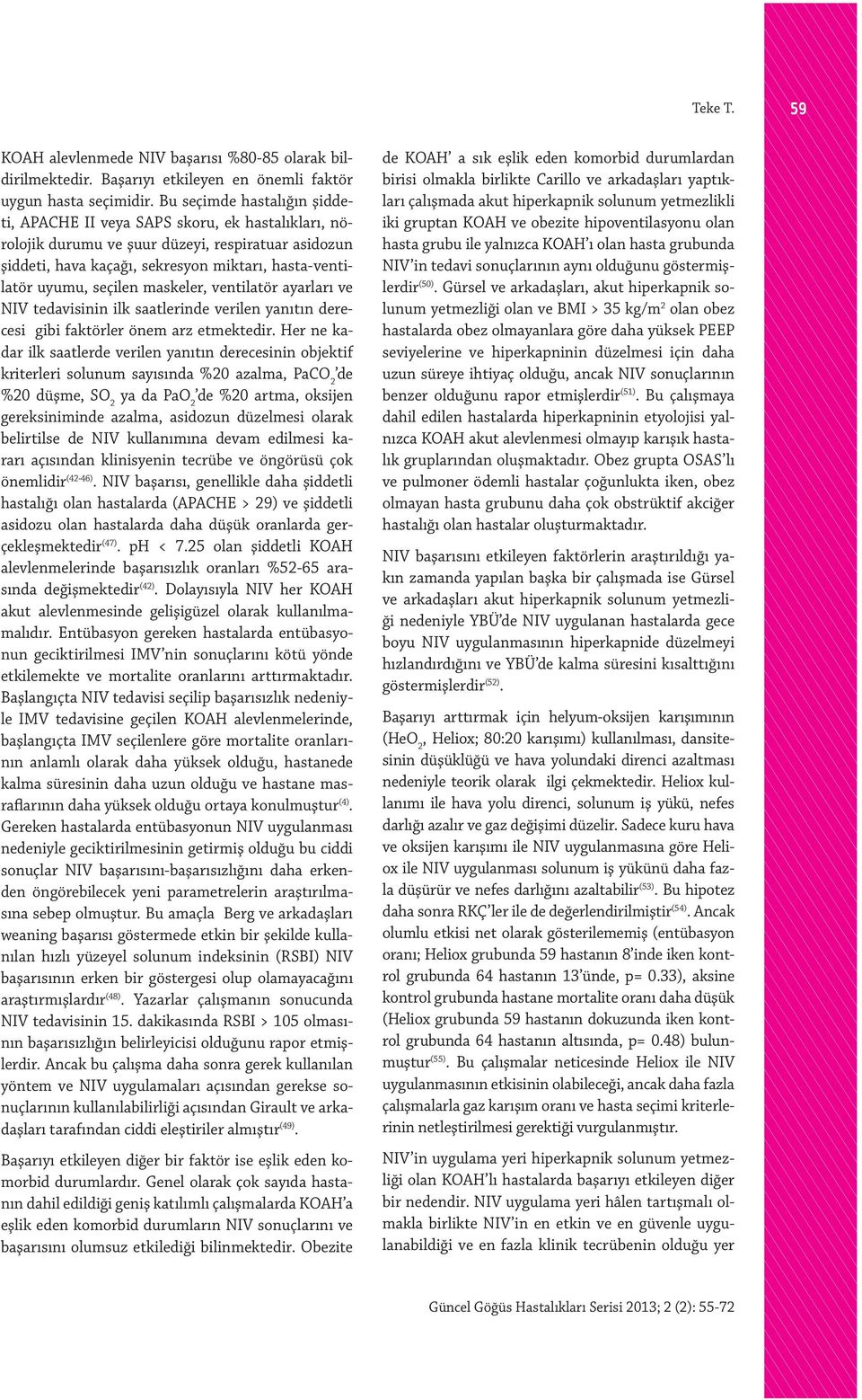 seçilen maskeler, ventilatör ayarları ve NIV tedavisinin ilk saatlerinde verilen yanıtın derecesi gibi faktörler önem arz etmektedir.