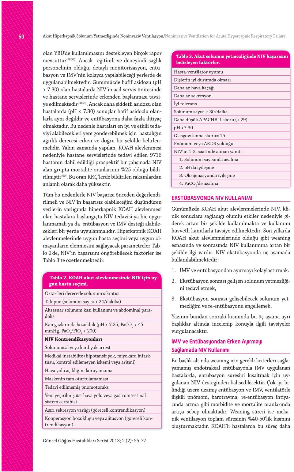 30) olan hastalarda NIV in acil servis ünitesinde ve hastane servislerinde erkenden başlanması tavsiye edilmektedir (58,59). Ancak daha şiddetli asidozu olan hastalarda (ph < 7.