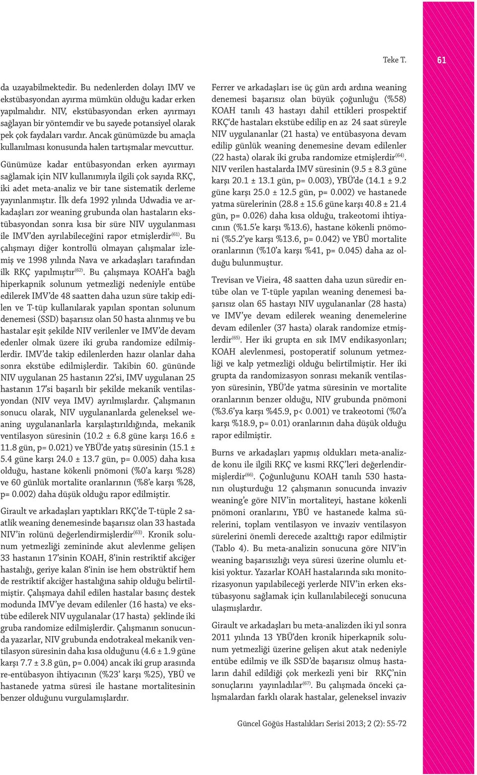 Günümüze kadar entübasyondan erken ayırmayı sağlamak için NIV kullanımıyla ilgili çok sayıda RKÇ, iki adet meta-analiz ve bir tane sistematik derleme yayınlanmıştır.