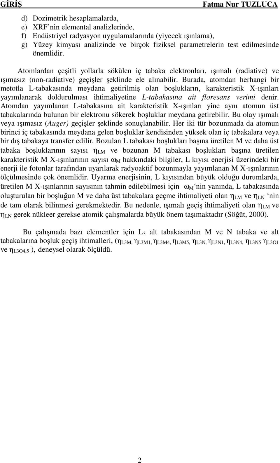 Burada, atomdan herhang br metotla -tabakasında meydana getrlmş olan boşlukların, karakterstk X-ışınları yayımlanarak doldurulması htmalyetne -tabakasına at floresans verm denr.