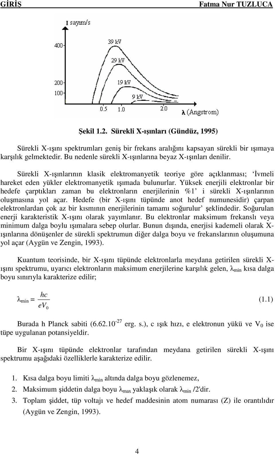 Yüksek enerjl elektronlar br hedefe çarptıkları zaman bu elektronların enerjlernn %1 sürekl X-ışınlarının oluşmasına yol açar.