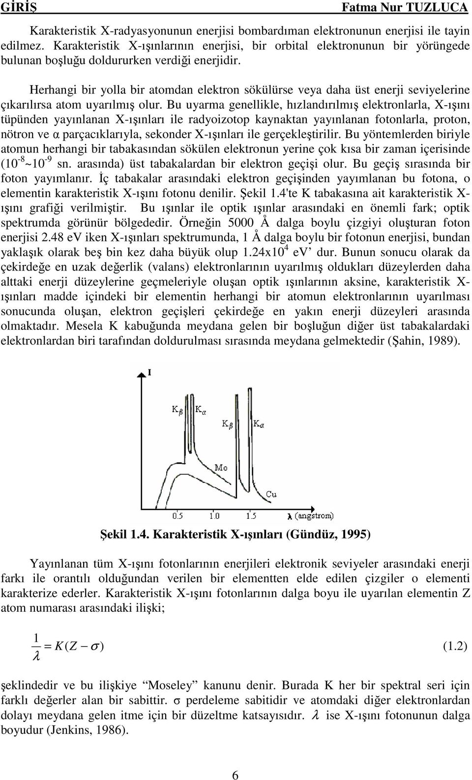 Herhang br yolla br atomdan elektron sökülürse veya daha üst enerj sevyelerne çıkarılırsa atom uyarılmış olur.