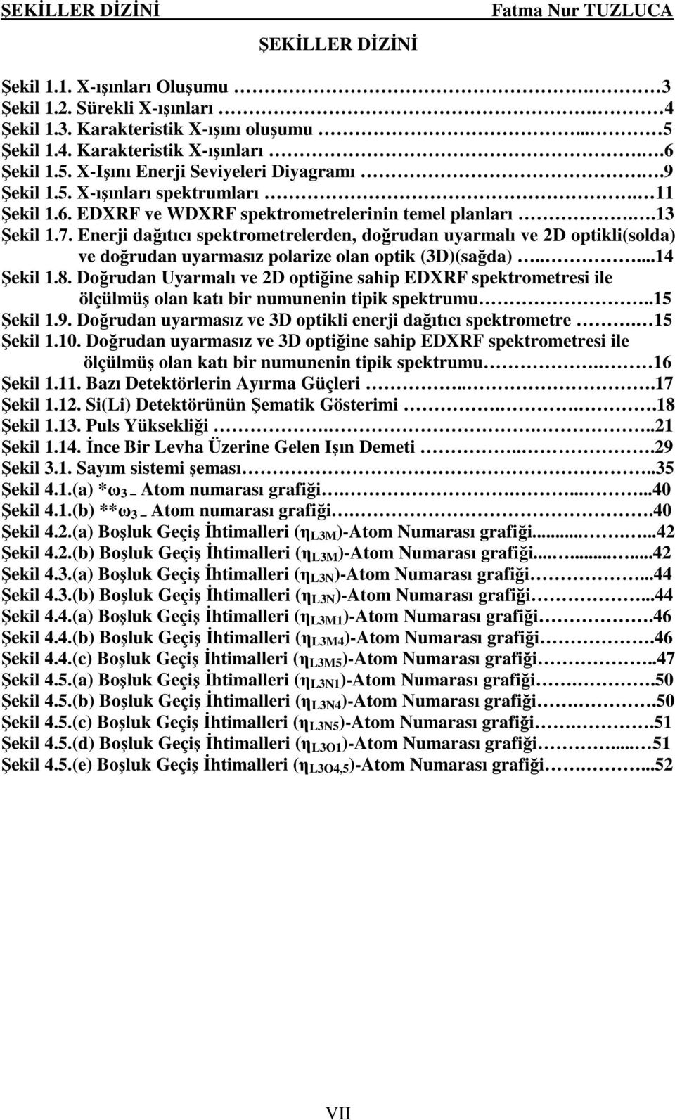 Enerj dağıtıcı spektrometrelerden, doğrudan uyarmalı ve 2D optkl(solda) ve doğrudan uyarmasız polarze olan optk (D)(sağda).....14 Şekl 1.8.