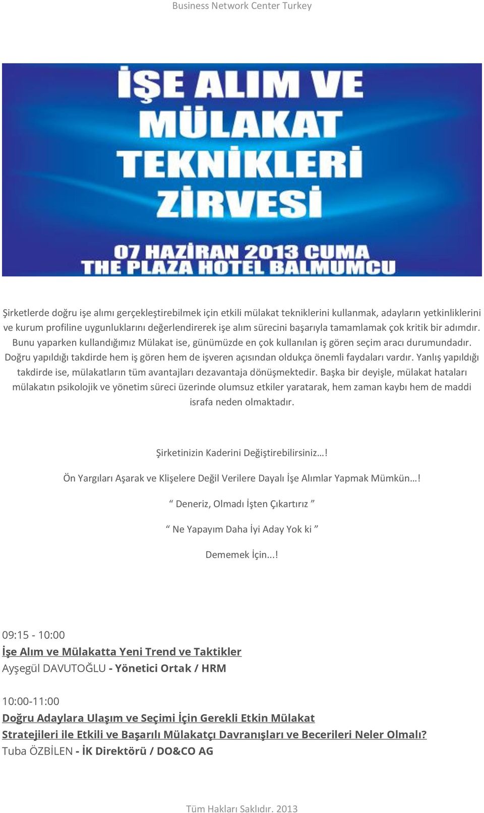 Doğru yapıldığı takdirde hem iş gören hem de işveren açısından oldukça önemli faydaları vardır. Yanlış yapıldığı takdirde ise, mülakatların tüm avantajları dezavantaja dönüşmektedir.