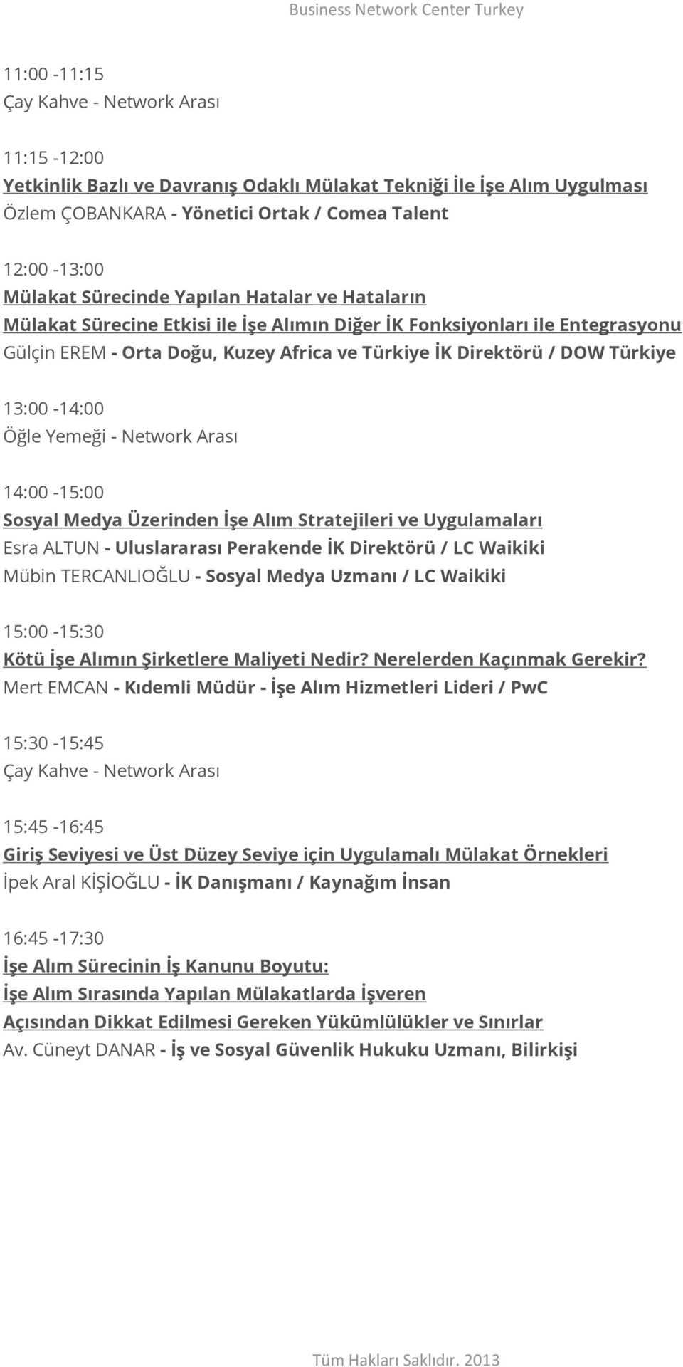 13:00-14:00 Öğle Yemeği - Network Arası 14:00-15:00 Sosyal Medya Üzerinden İşe Alım Stratejileri ve Uygulamaları Esra ALTUN - Uluslararası Perakende İK Direktörü / LC Waikiki Mübin TERCANLIOĞLU -