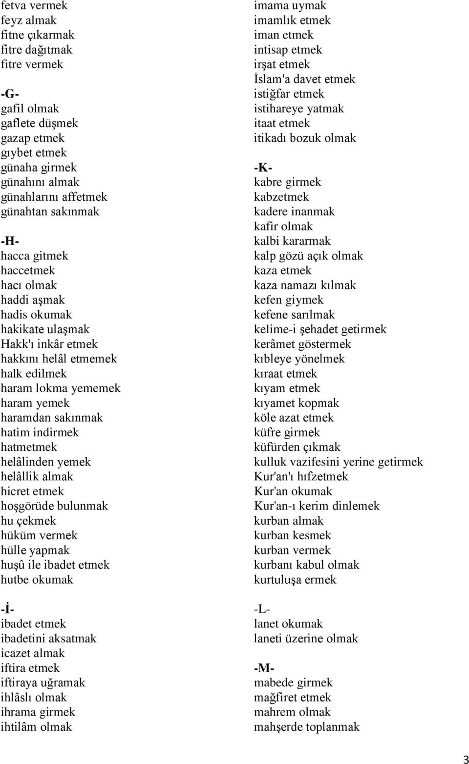 helâlinden yemek helâllik almak hicret etmek hoşgörüde bulunmak hu çekmek hüküm vermek hülle yapmak huşû ile ibadet etmek hutbe okumak -İibadet etmek ibadetini aksatmak icazet almak iftira etmek