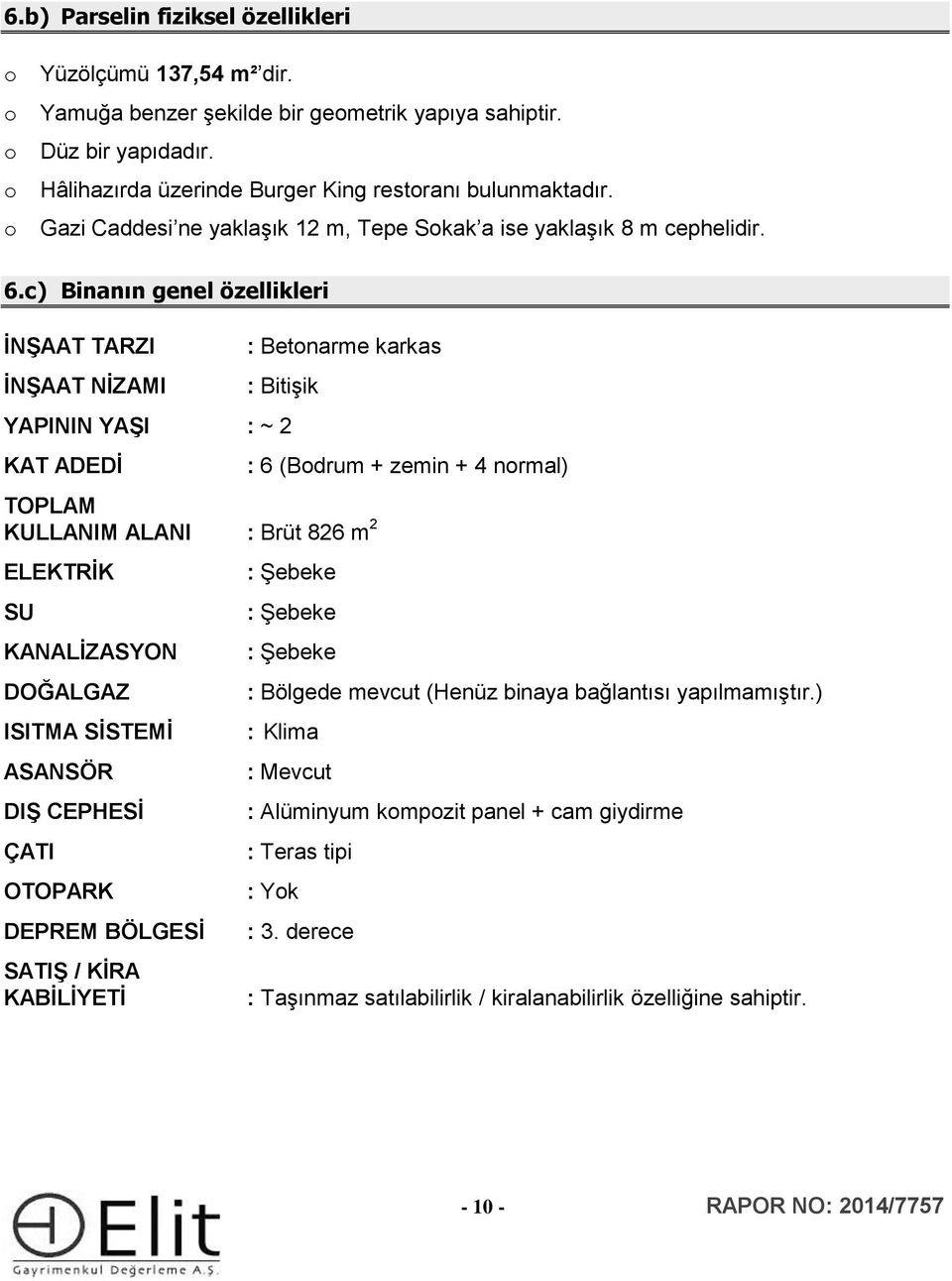 c) Binanın genel özellikleri İNŞAAT TARZI İNŞAAT NİZAMI : Betonarme karkas : Bitişik YAPININ YAŞI : ~ 2 KAT ADEDİ TOPLAM KULLANIM ALANI : Brüt 826 m 2 ELEKTRİK SU KANALİZASYON DOĞALGAZ ISITMA SİSTEMİ