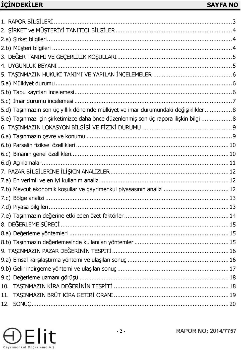 d) Taşınmazın son üç yıllık dönemde mülkiyet ve imar durumundaki değişiklikler... 8 5.e) Taşınmaz için şirketimizce daha önce düzenlenmiş son üç rapora ilişkin bilgi... 8 6.