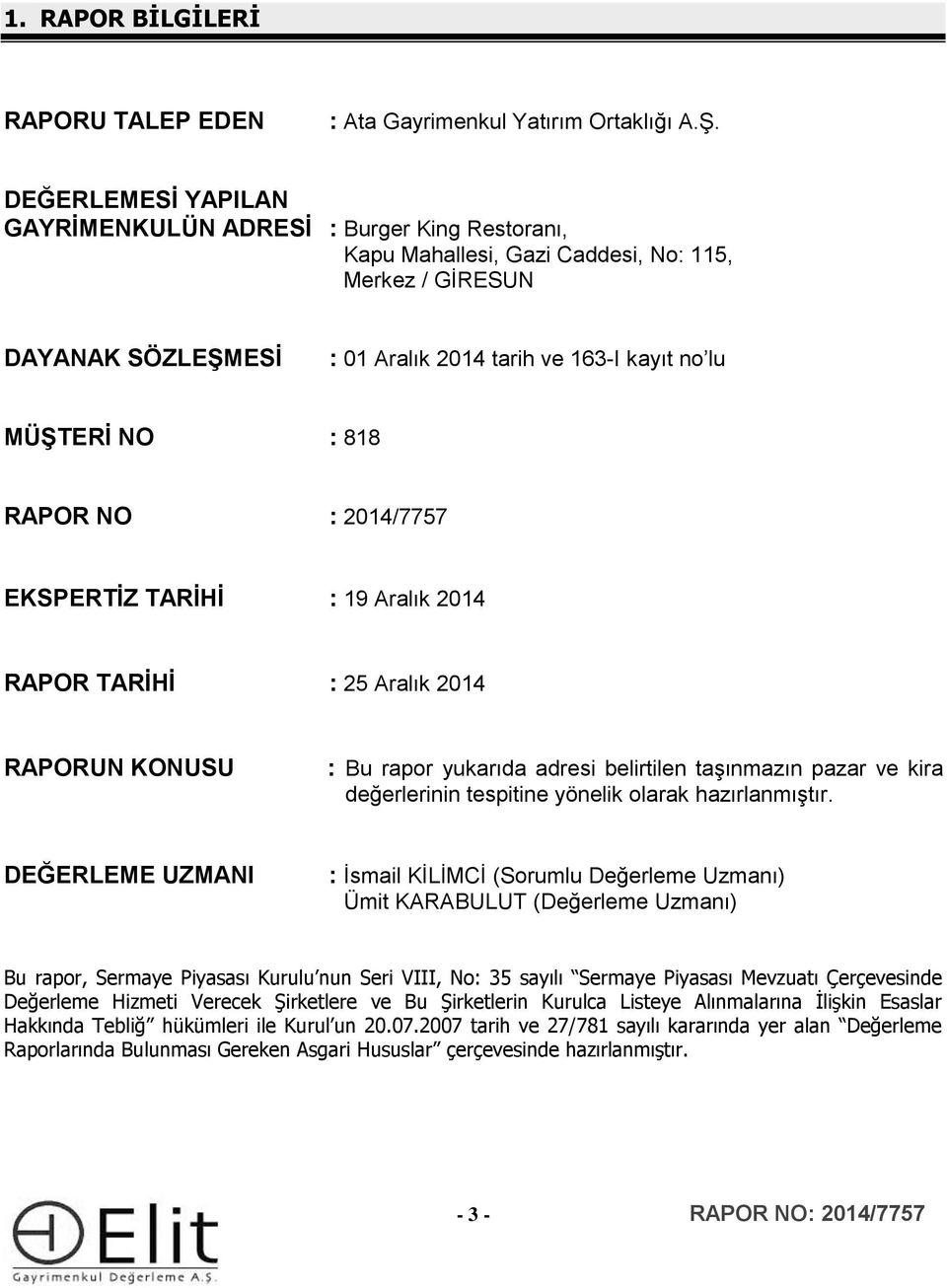 818 RAPOR NO : 2014/7757 EKSPERTİZ TARİHİ : 19 Aralık 2014 RAPOR TARİHİ : 25 Aralık 2014 RAPORUN KONUSU : Bu rapor yukarıda adresi belirtilen taşınmazın pazar ve kira değerlerinin tespitine yönelik