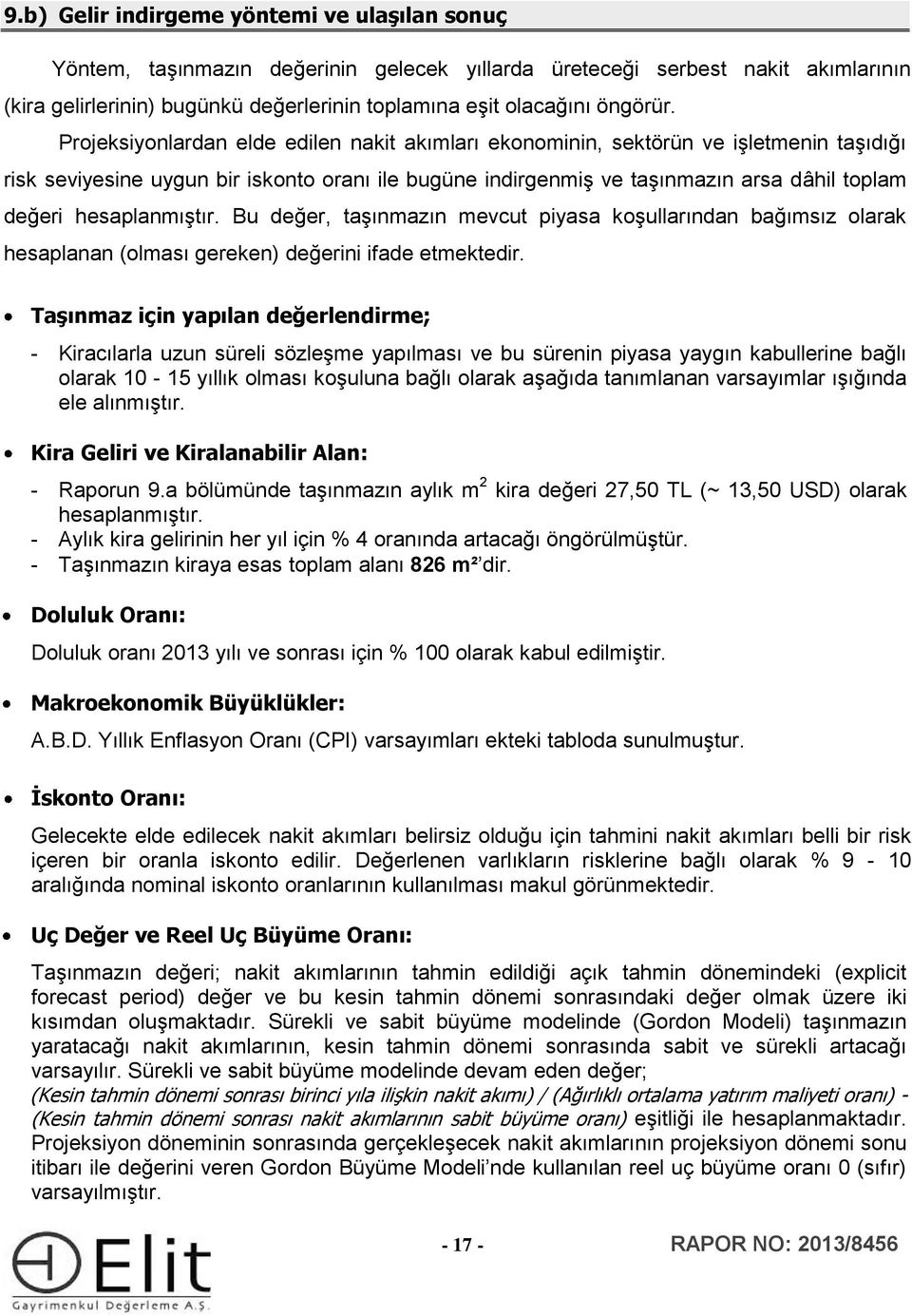 Projeksiyonlardan elde edilen nakit akımları ekonominin, sektörün ve işletmenin taşıdığı risk seviyesine uygun bir iskonto oranı ile bugüne indirgenmiş ve taşınmazın arsa dâhil toplam değeri