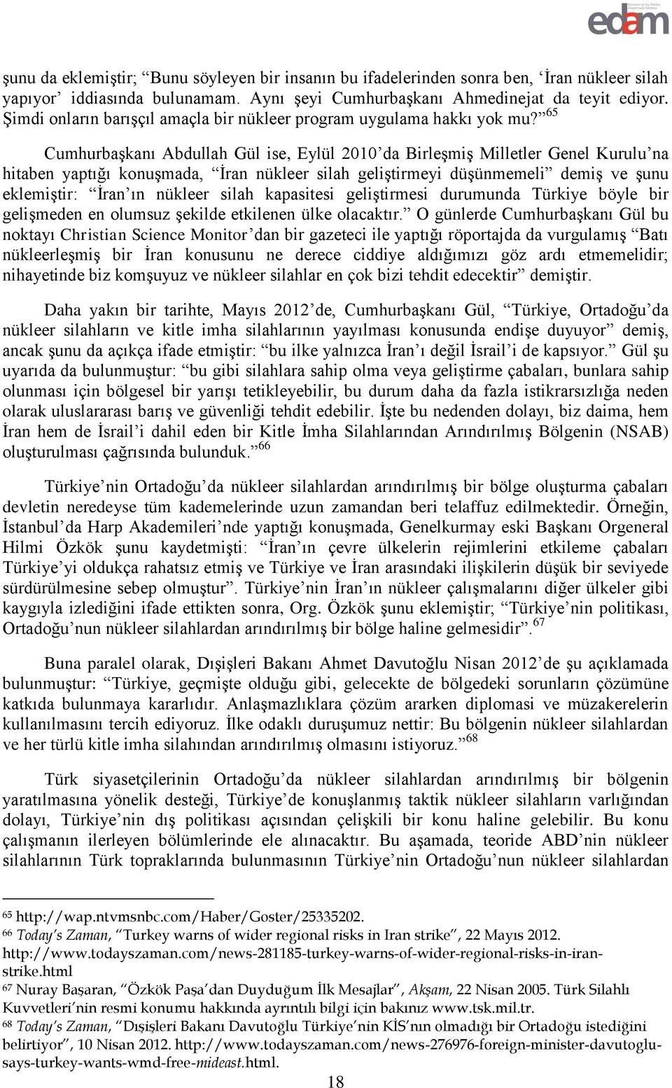 65 Cumhurbaşkanı Abdullah Gül ise, Eylül 2010 da Birleşmiş Milletler Genel Kurulu na hitaben yaptığı konuşmada, İran nükleer silah geliştirmeyi düşünmemeli demiş ve şunu eklemiştir: İran ın nükleer