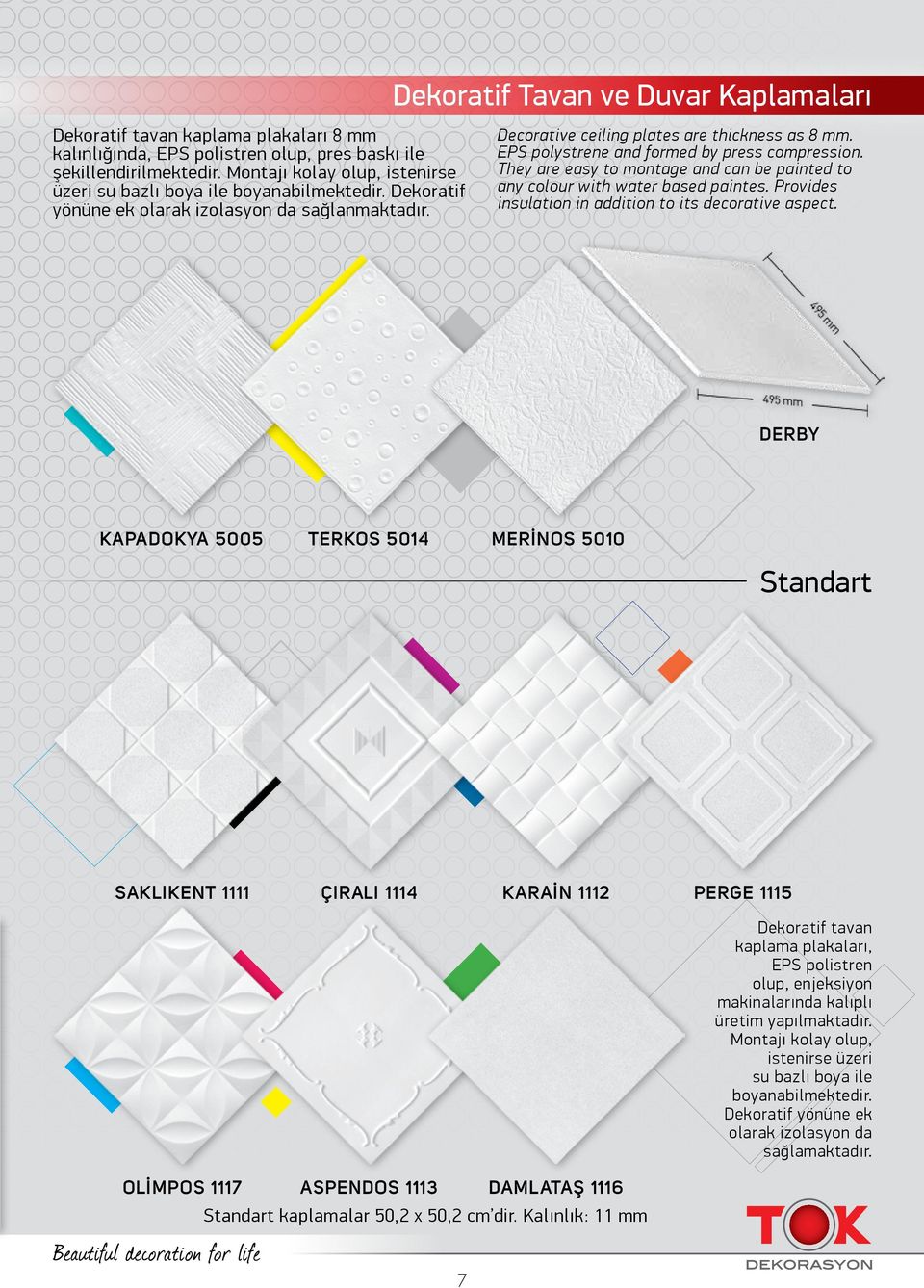 EPS polystrene and formed by press compression. They are easy to montage and can be painted to any colour with water based paintes. Provides insulation in addition to its decorative aspect.