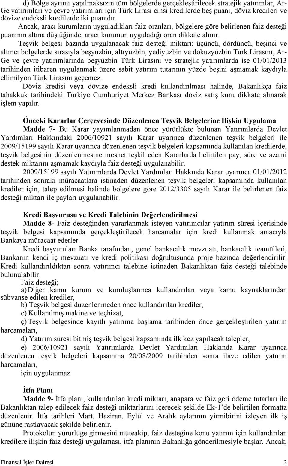 Teşvik belgesi bazında uygulanacak faiz desteği miktarı; üçüncü, dördüncü, beşinci ve altıncı bölgelerde sırasıyla beşyüzbin, altıyüzbin, yediyüzbin ve dokuzyüzbin Türk Lirasını, Ar- Ge ve çevre