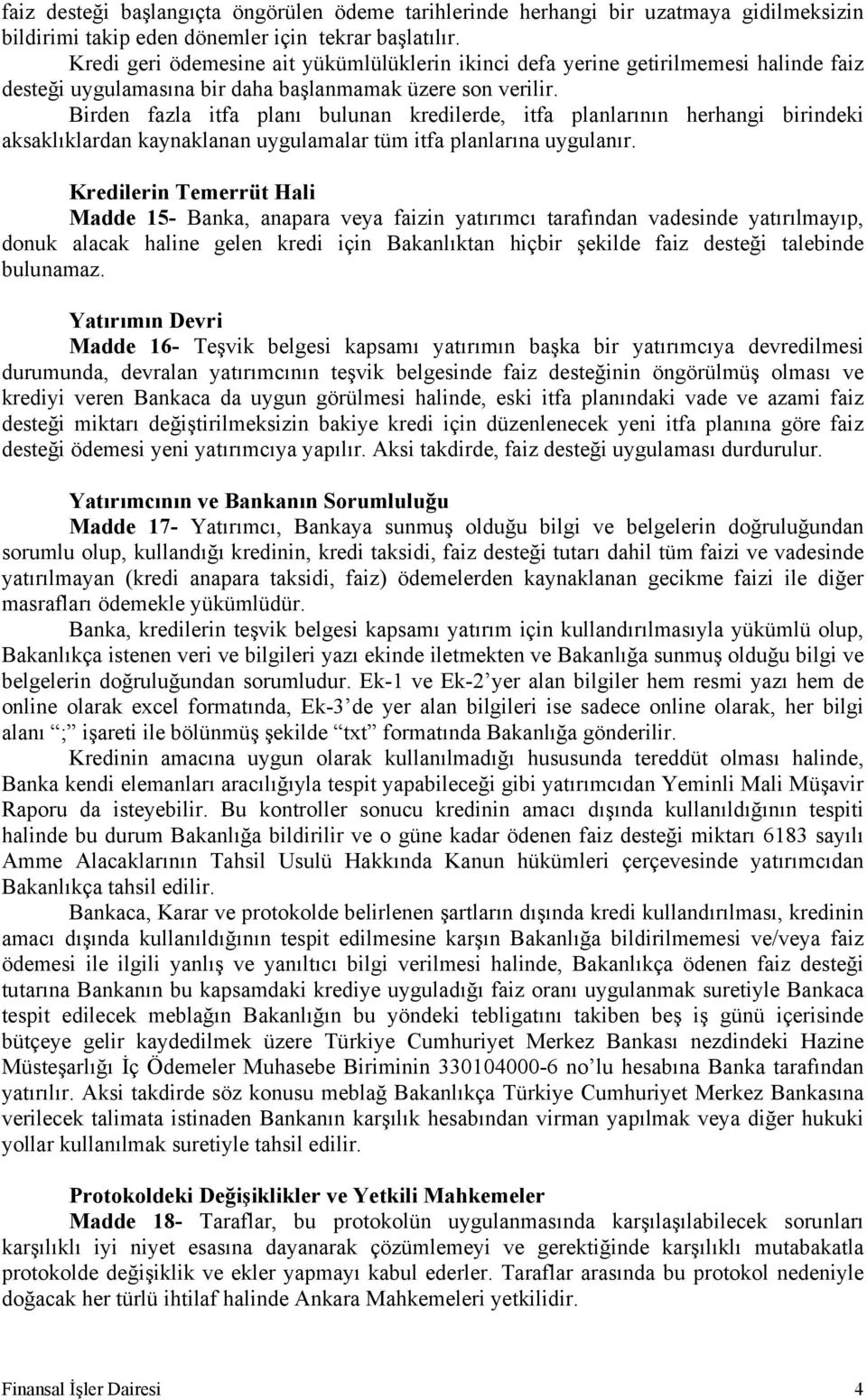 Birden fazla itfa planı bulunan kredilerde, itfa planlarının herhangi birindeki aksaklıklardan kaynaklanan uygulamalar tüm itfa planlarına uygulanır.