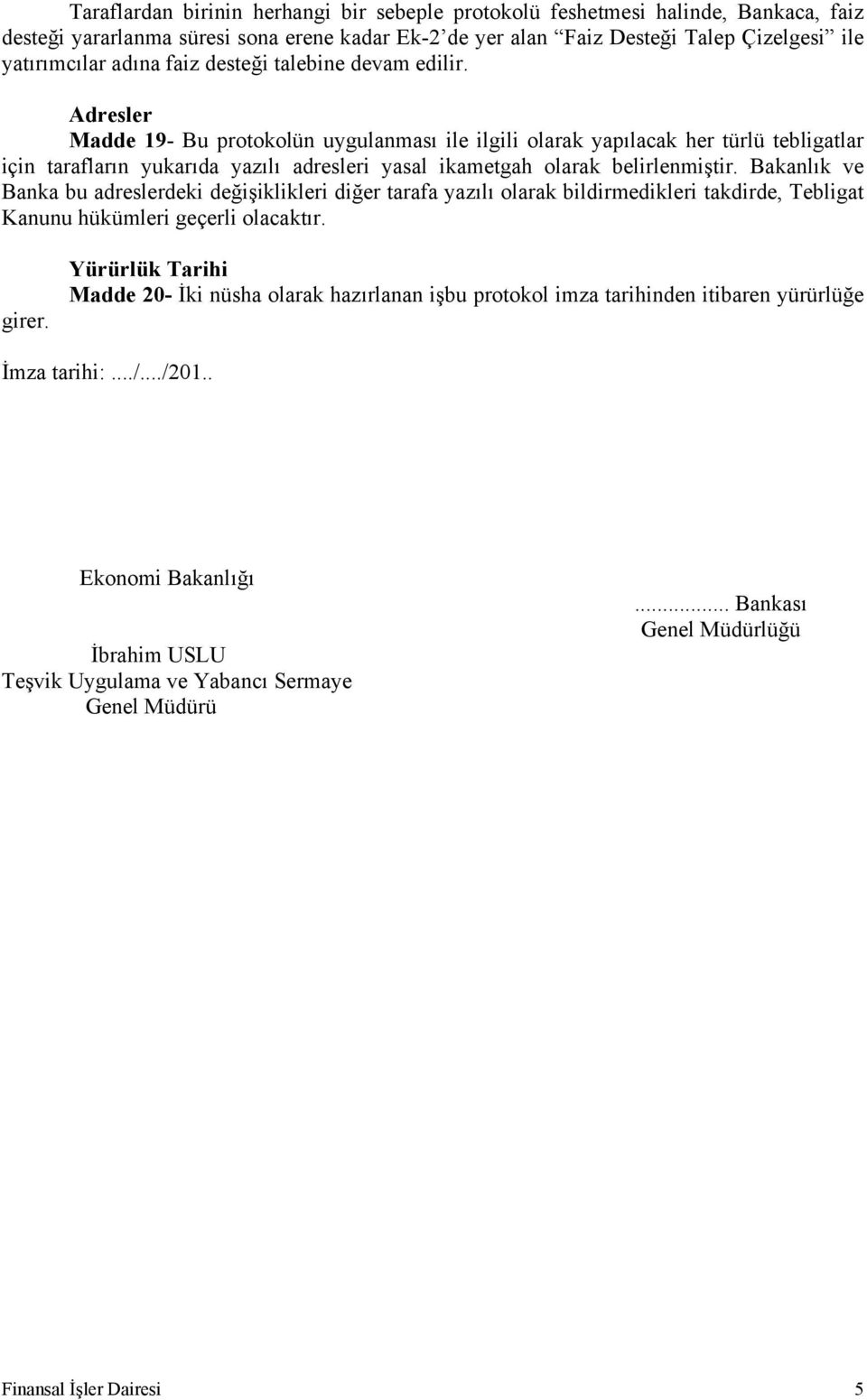 Adresler Madde 19- Bu protokolün uygulanması ile ilgili olarak yapılacak her türlü tebligatlar için tarafların yukarıda yazılı adresleri yasal ikametgah olarak belirlenmiştir.