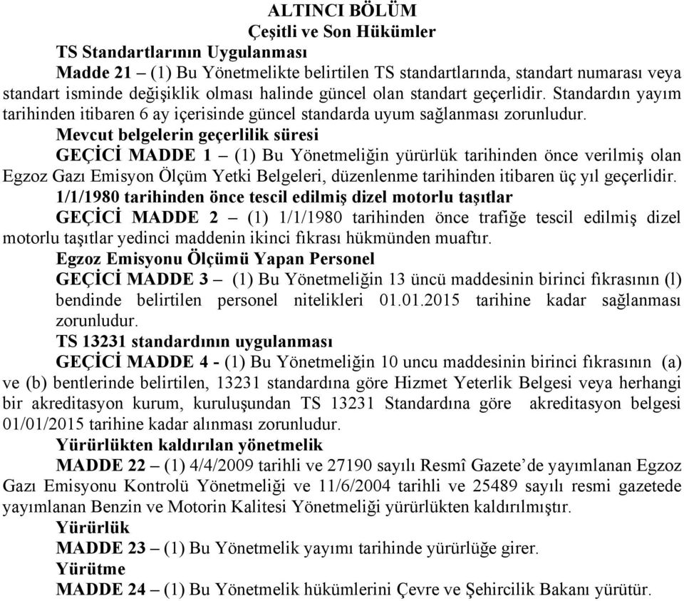 Mevcut belgelerin geçerlilik süresi GEÇİCİ MADDE 1 (1) Bu Yönetmeliğin yürürlük tarihinden önce verilmiş olan Egzoz Gazı Emisyon Ölçüm Yetki Belgeleri, düzenlenme tarihinden itibaren üç yıl