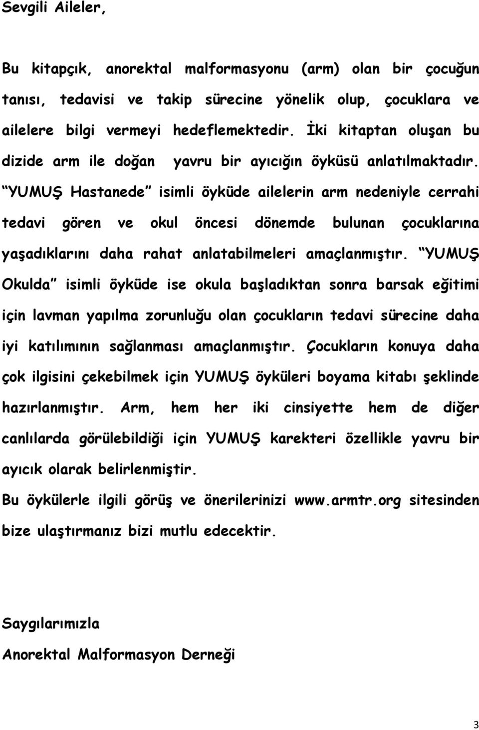 YUMUŞ Hastanede isimli öyküde ailelerin arm nedeniyle cerrahi tedavi gören ve okul öncesi dönemde bulunan çocuklarına yaşadıklarını daha rahat anlatabilmeleri amaçlanmıştır.