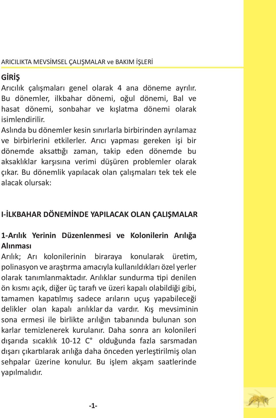 Arıcı yapması gereken işi bir dönemde aksattığı zaman, takip eden dönemde bu aksaklıklar karşısına verimi düşüren problemler olarak çıkar.