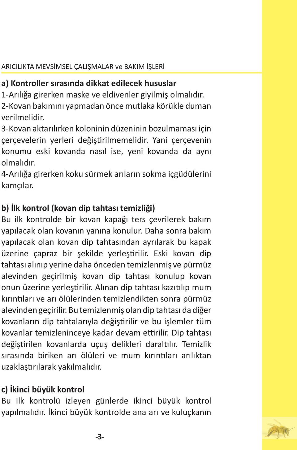 4-Arılığa girerken koku sürmek arıların sokma içgüdülerini kamçılar.