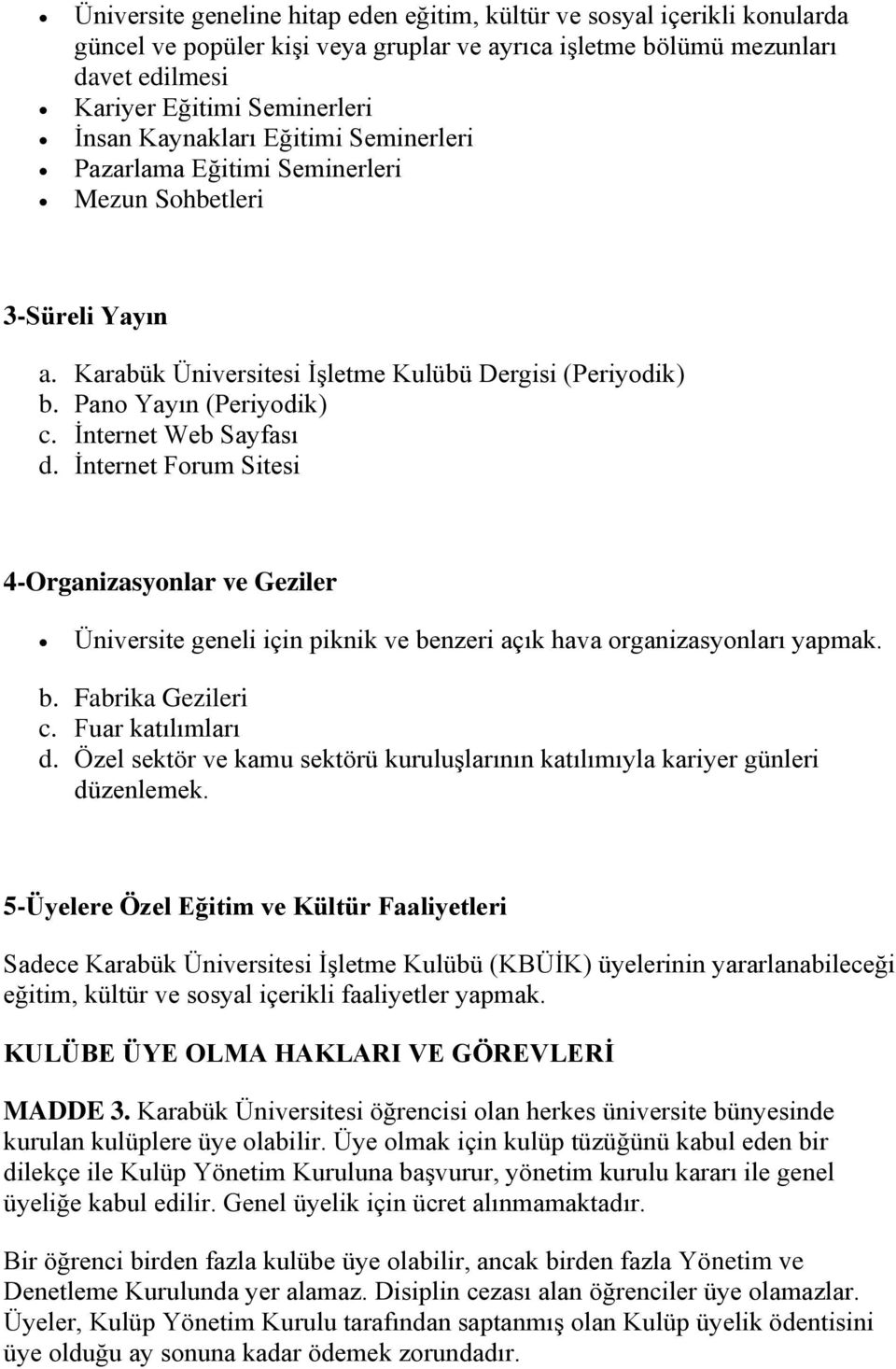 İnternet Web Sayfası d. İnternet Forum Sitesi 4-Organizasyonlar ve Geziler Üniversite geneli için piknik ve benzeri açık hava organizasyonları yapmak. b. Fabrika Gezileri c. Fuar katılımları d.