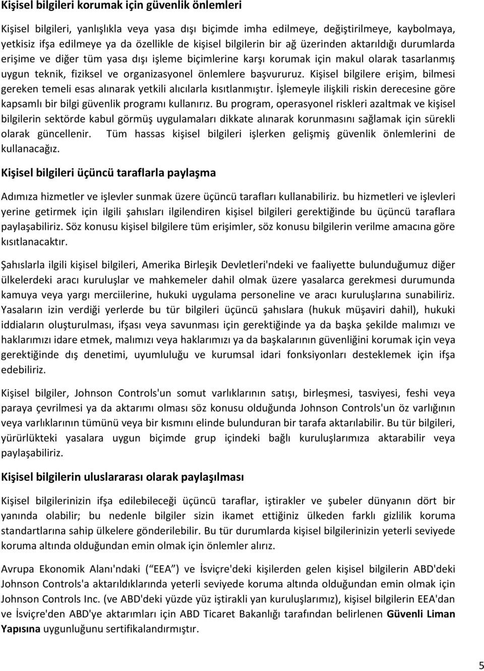 başvururuz. Kişisel bilgilere erişim, bilmesi gereken temeli esas alınarak yetkili alıcılarla kısıtlanmıştır. İşlemeyle ilişkili riskin derecesine göre kapsamlı bir bilgi güvenlik programı kullanırız.