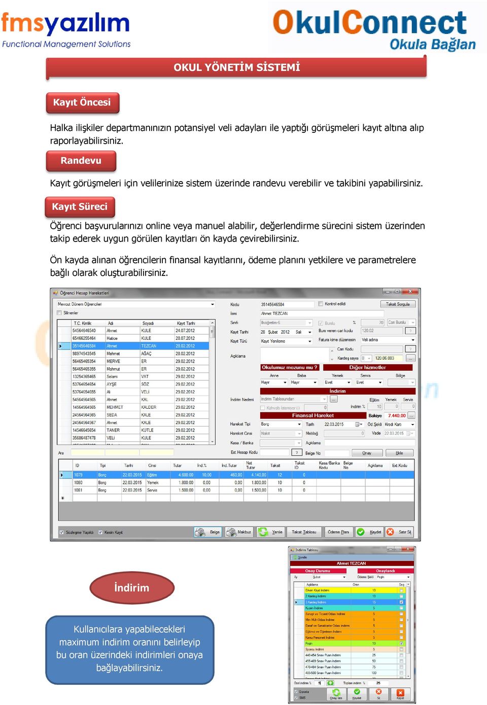 Kayıt Süreci Öğrenci başvurularınızı online veya manuel alabilir, değerlendirme sürecini sistem üzerinden takip ederek uygun görülen kayıtları ön kayda çevirebilirsiniz.