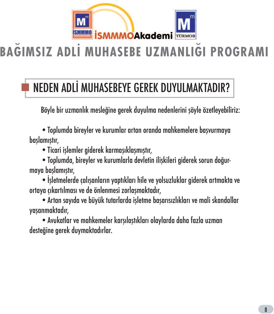 işlemler giderek karmaşıklaşmıştır, Toplumda, bireyler ve kurumlarla devletin ilişkileri giderek sorun doğurmaya başlamıştır, İşletmelerde çalışanların yaptıkları