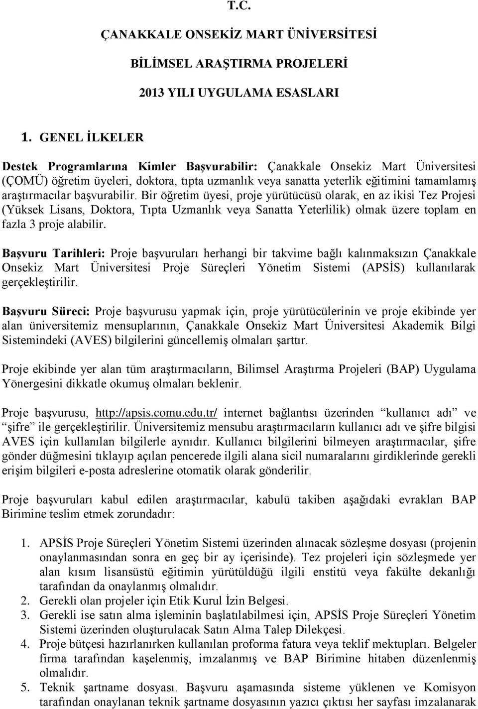 başvurabilir. Bir öğretim üyesi, proje yürütücüsü olarak, en az ikisi Tez Projesi (Yüksek Lisans, Doktora, Tıpta Uzmanlık veya Sanatta Yeterlilik) olmak üzere toplam en fazla 3 proje alabilir.