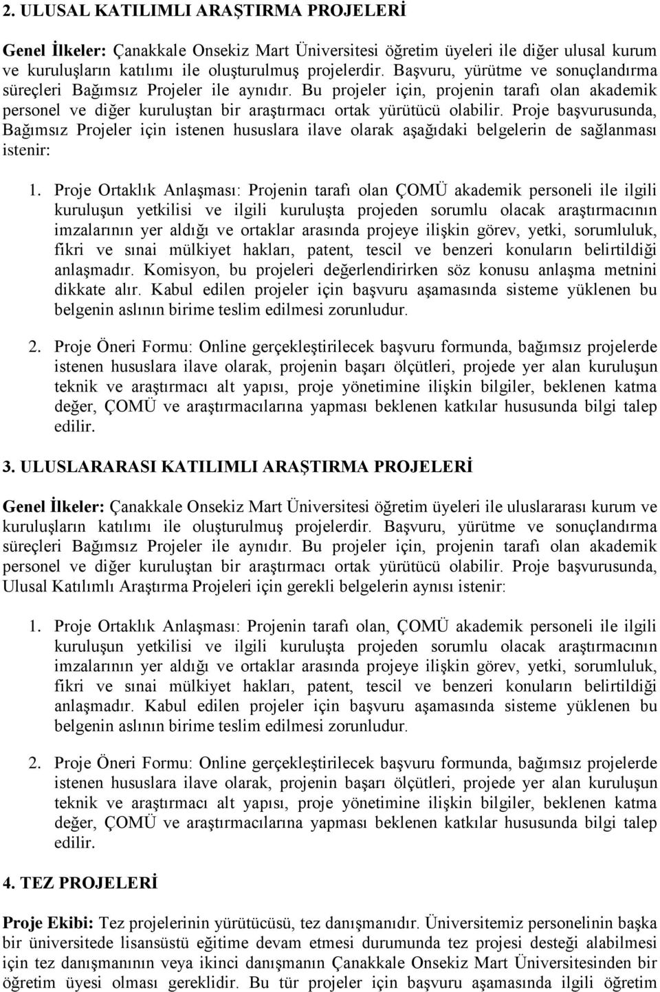 Proje başvurusunda, Bağımsız Projeler için istenen hususlara ilave olarak aşağıdaki belgelerin de sağlanması istenir: 1.