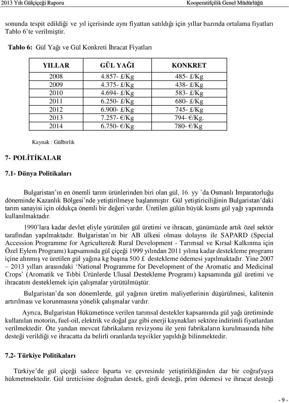 900- /Kg 745- /Kg 2013 7.257- /Kg 794- /Kg. 2014 6.750- /Kg 780- /Kg Kaynak : Gülbirlik 7- POLİTİKALAR 7.1- Dünya Politikaları Bulgaristan ın en önemli tarım ürünlerinden biri olan gül, 16.
