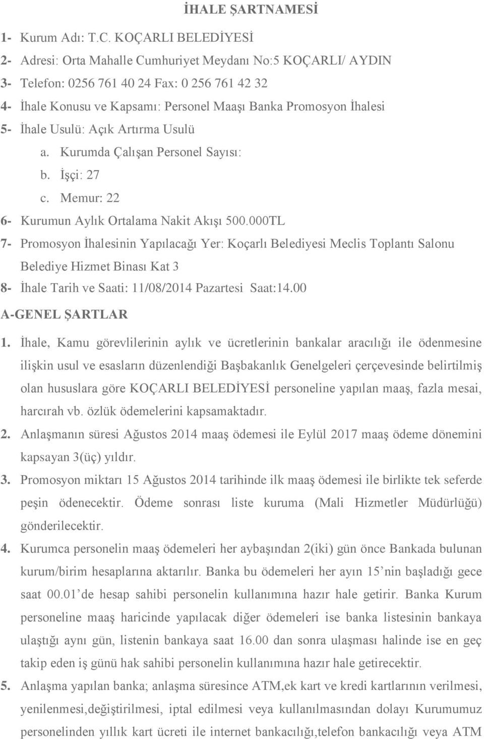 İhale Usulü: Açık Artırma Usulü a. Kurumda Çalışan Personel Sayısı: b. İşçi: 27 c. Memur: 22 6- Kurumun Aylık Ortalama Nakit Akışı 500.