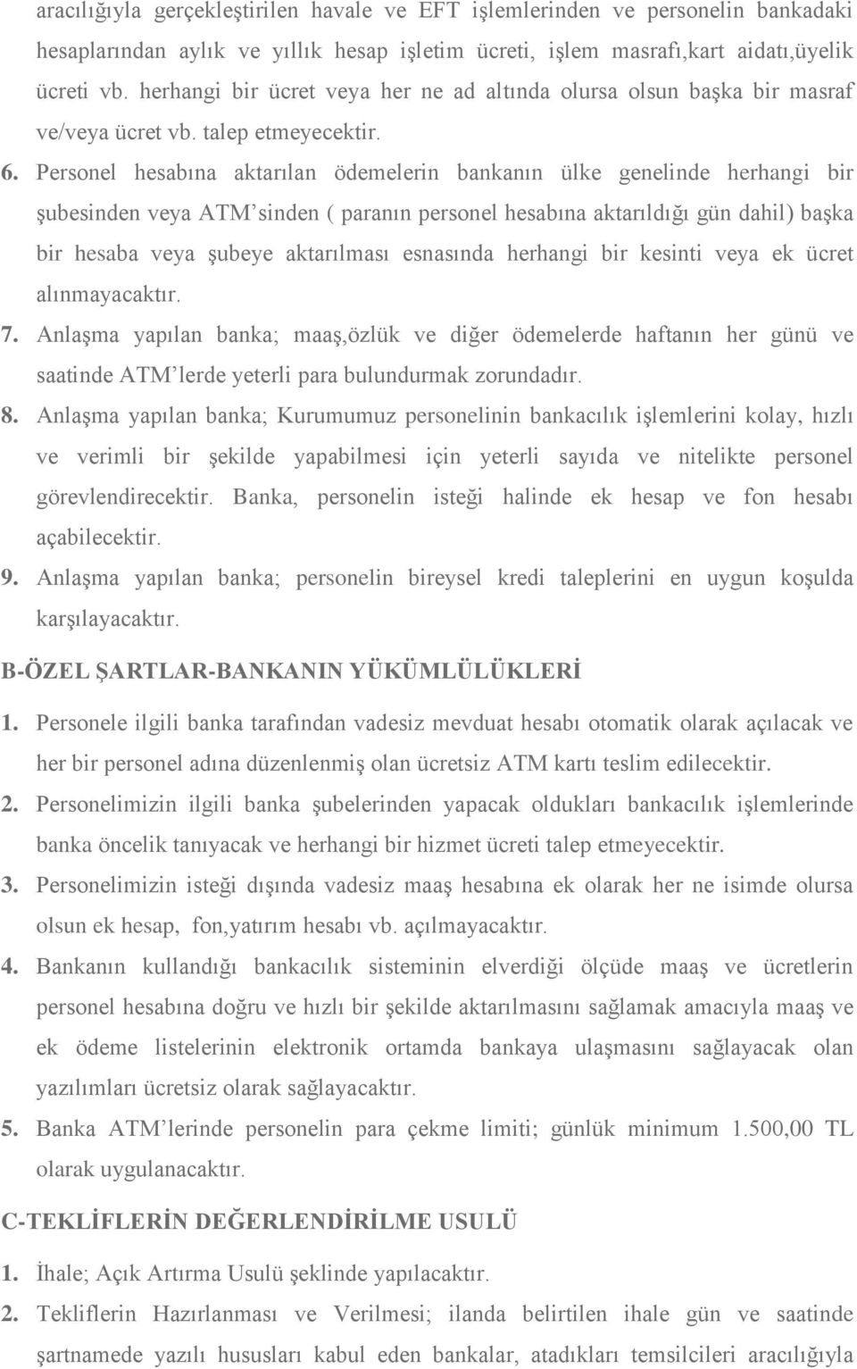 Personel hesabına aktarılan ödemelerin bankanın ülke genelinde herhangi bir şubesinden veya ATM sinden ( paranın personel hesabına aktarıldığı gün dahil) başka bir hesaba veya şubeye aktarılması