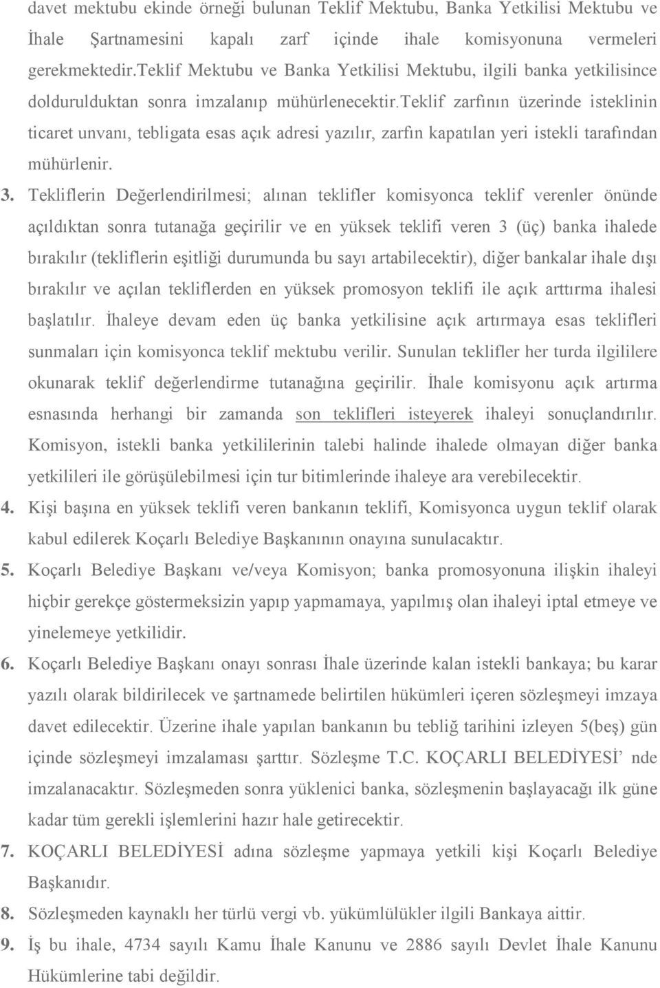 teklif zarfının üzerinde isteklinin ticaret unvanı, tebligata esas açık adresi yazılır, zarfın kapatılan yeri istekli tarafından mühürlenir. 3.