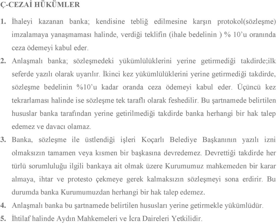 Anlaşmalı banka; sözleşmedeki yükümlülüklerini yerine getirmediği takdirde;ilk seferde yazılı olarak uyarılır.