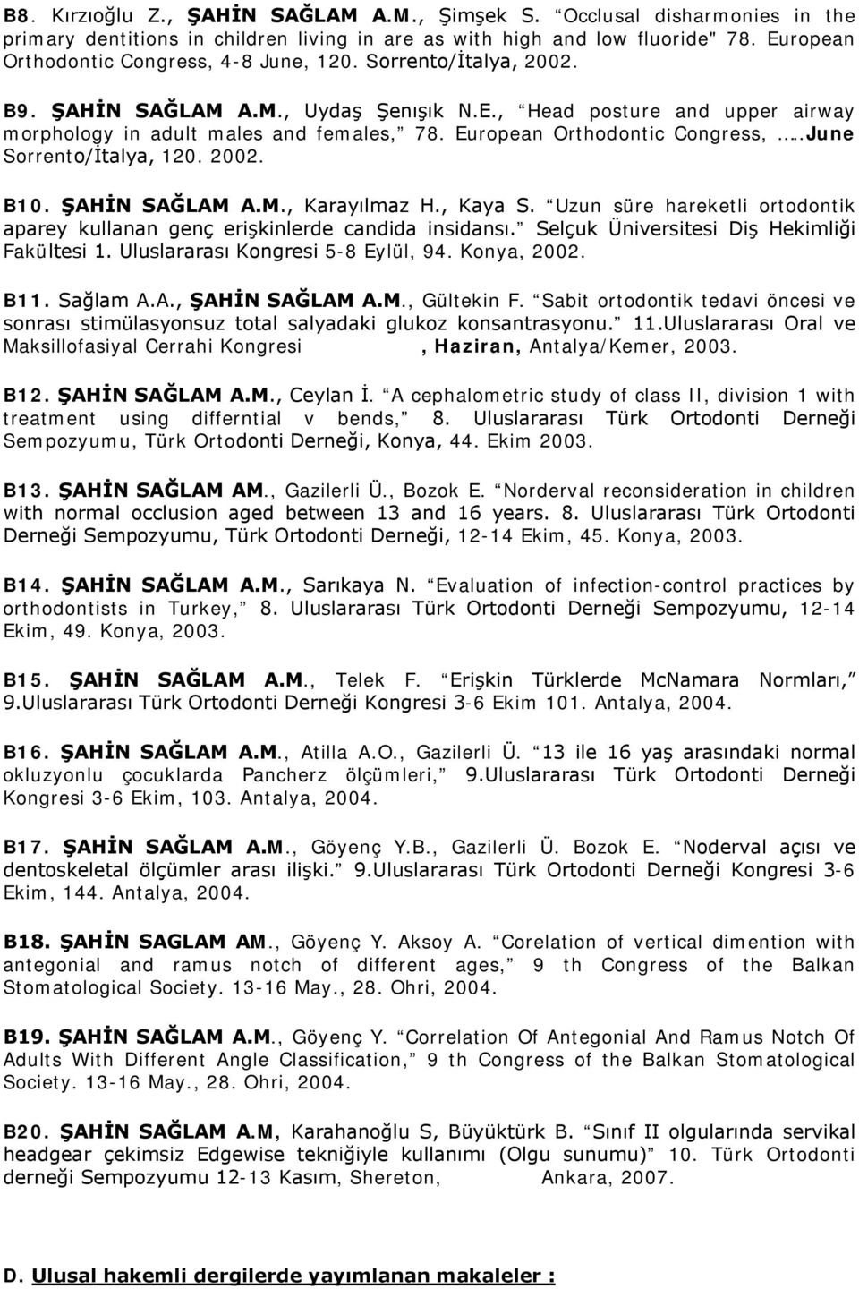 European Orthodontic Congress,..June Sorrento/İtalya, 120. 2002. B10. ŞAHİN SAĞLAM A.M., Karayılmaz H., Kaya S. Uzun süre hareketli ortodontik aparey kullanan genç erişkinlerde candida insidansı.