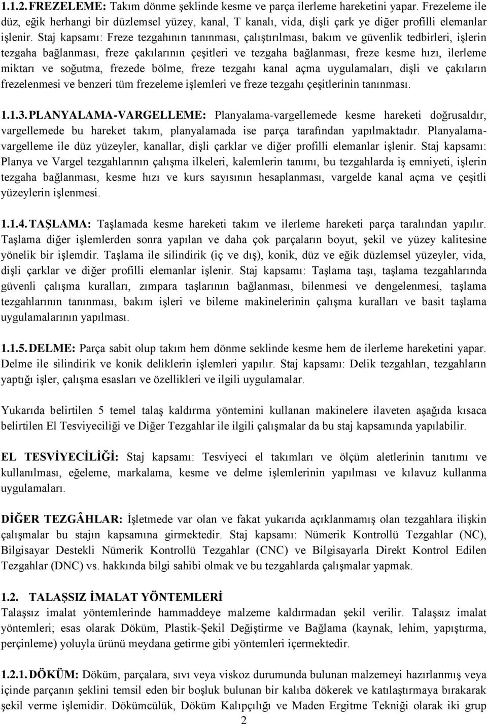 Staj kapsamı: Freze tezgahının tanınması, çalıştırılması, bakım ve güvenlik tedbirleri, işlerin tezgaha bağlanması, freze çakılarının çeşitleri ve tezgaha bağlanması, freze kesme hızı, ilerleme