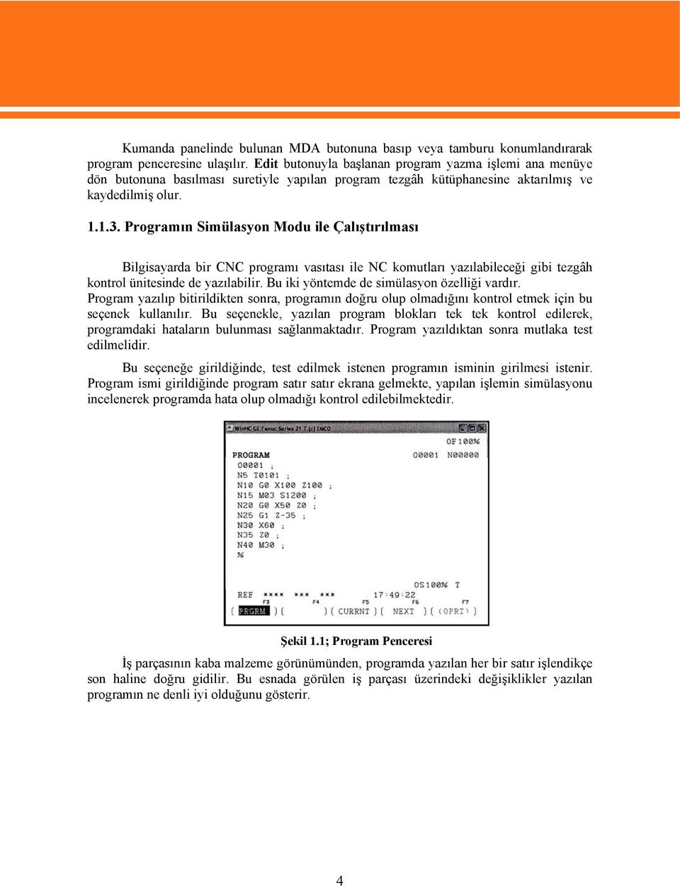 Programın Simülasyon Modu ile Çalıştırılması Bilgisayarda bir CNC programı vasıtası ile NC komutları yazılabileceği gibi tezgâh kontrol ünitesinde de yazılabilir.