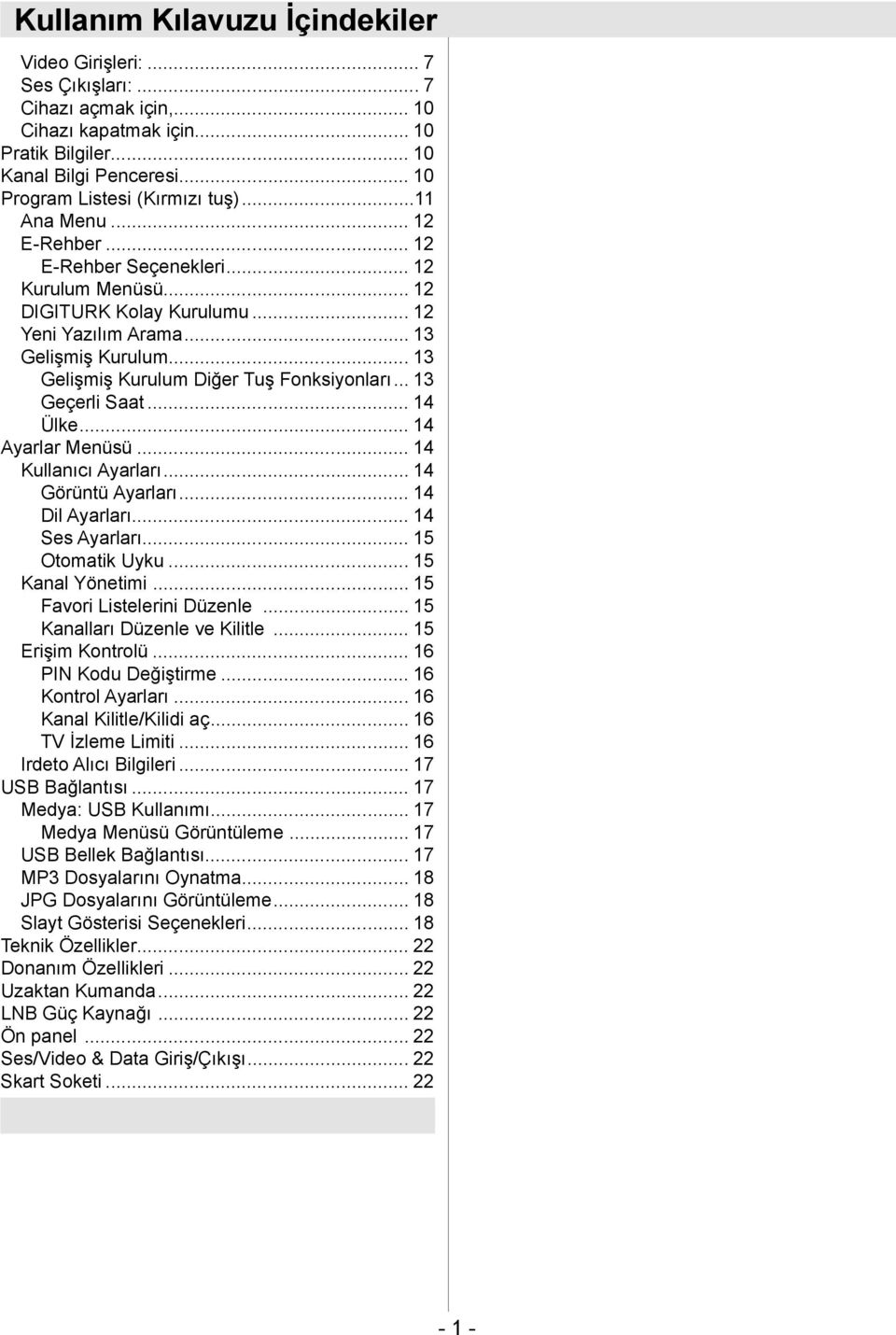 .. 13 Gelişmiş Kurulum Diğer Tuş Fonksiyonları... 13 Geçerli Saat... 14 Ülke... 14 Ayarlar Menüsü... 14 Kullanıcı Ayarları... 14 Görüntü Ayarları... 14 Dil Ayarları... 14 Ses Ayarları.