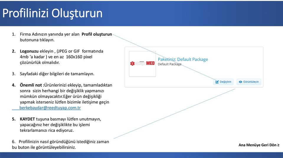 eğer ürün değişikliği yapmak isterseniz lütfen bizimle iletişime geçin berkebaydar@reedtuyap.com.tr 5.