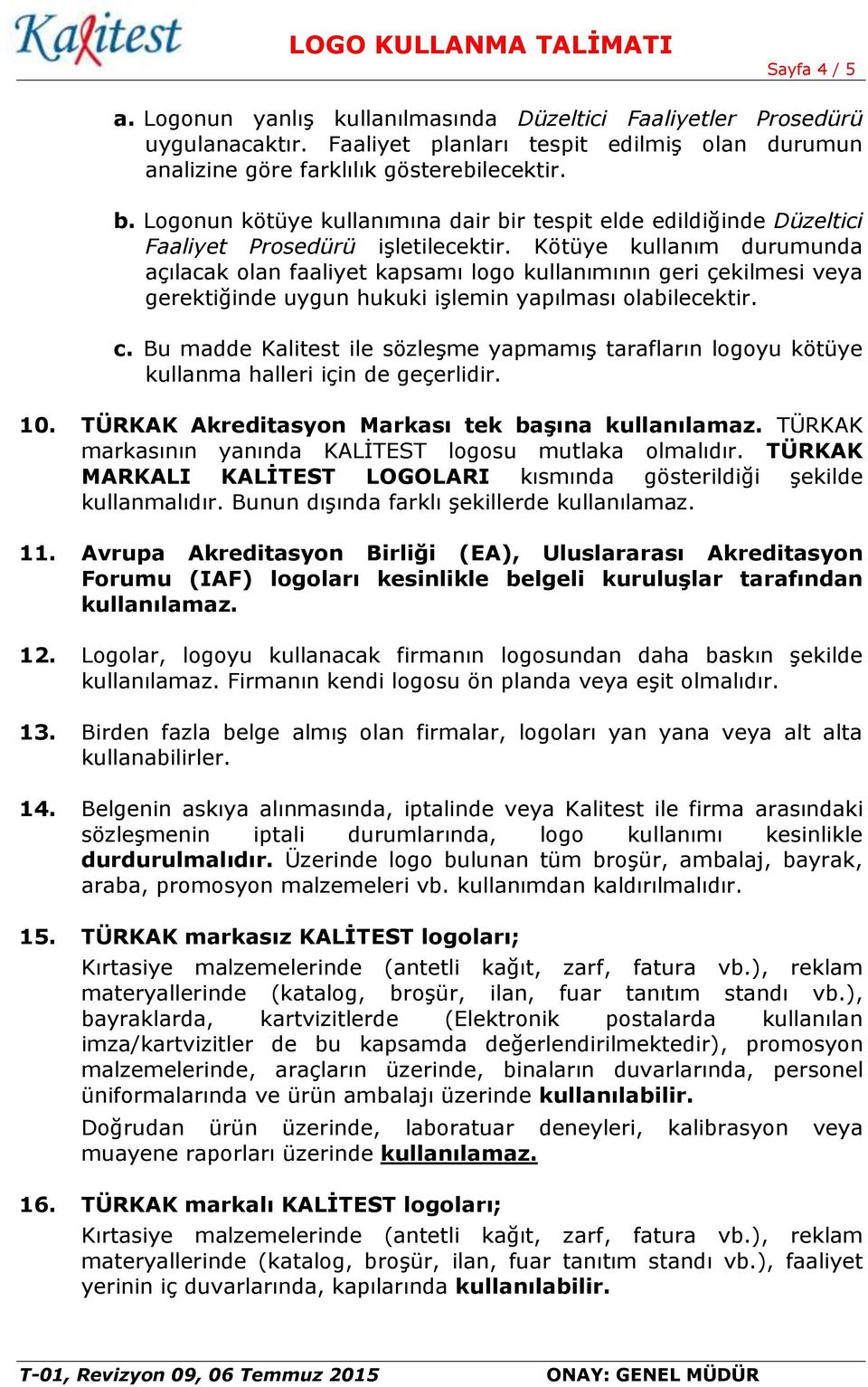 Kötüye kullanım durumunda açılacak olan faaliyet kapsamı logo kullanımının geri çekilmesi veya gerektiğinde uygun hukuki işlemin yapılması olabilecektir. c.