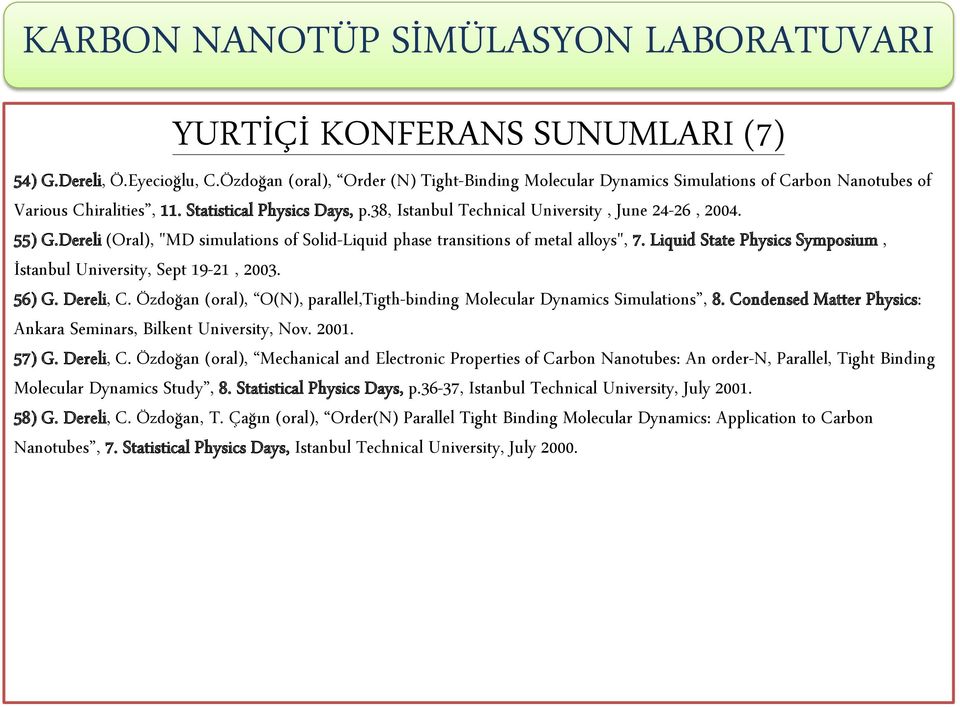 Liquid State Physics Symposium, İstanbul University, Sept 19-21, 2003. 56) G. Dereli, C. Özdoğan (oral), O(N), parallel,tigth-binding Molecular Dynamics Simulations, 8.