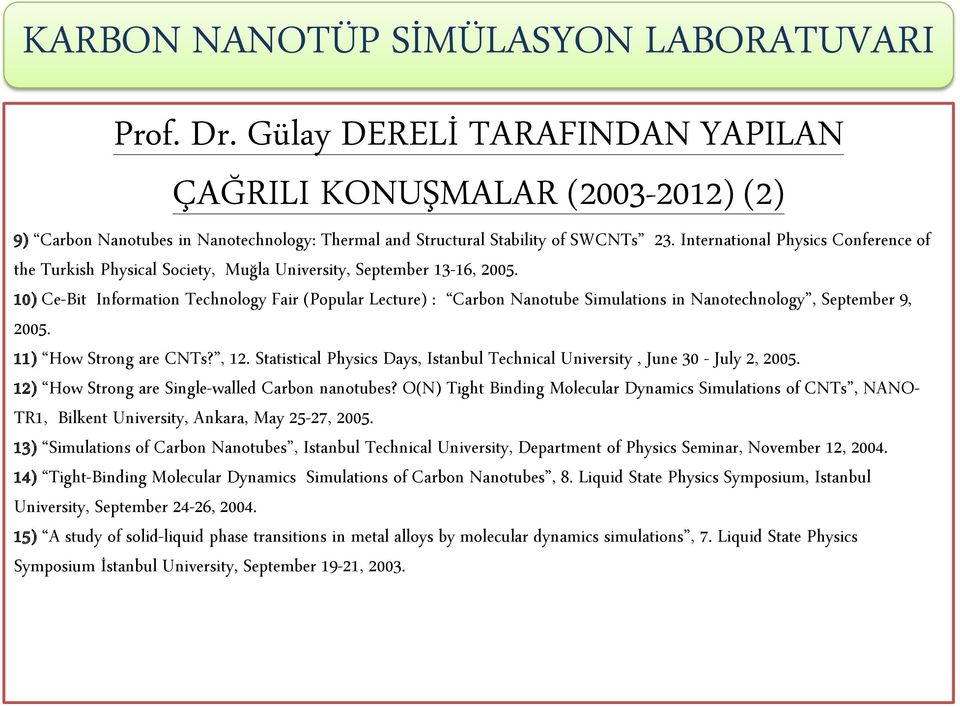 10) Ce-Bit Information Technology Fair (Popular Lecture) : Carbon Nanotube Simulations in Nanotechnology, September 9, 2005. 11) How Strong are CNTs?, 12.