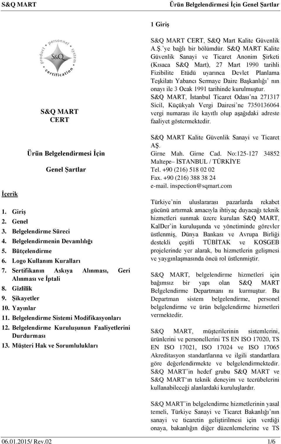 Belgelendirme Kuruluşunun Faaliyetlerini Durdurması 13. Müşteri Hak ve Sorumlulukları S&Q MART CERT, S&Q Mart Kalite Güvenlik A.Ş. ye bağlı bir bölümdür.