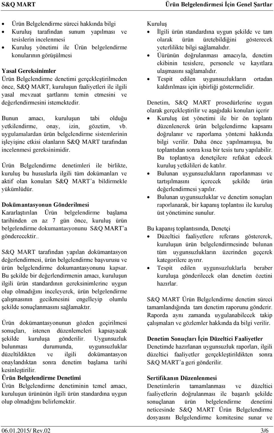 Bunun amacı, kuruluşun tabi olduğu yetkilendirme, onay, izin, gözetim, vb. uygulamalardan ürün belgelendirme sistemlerinin işleyişine etkisi olanların S&Q MART tarafından incelenmesi gereksinimidir.