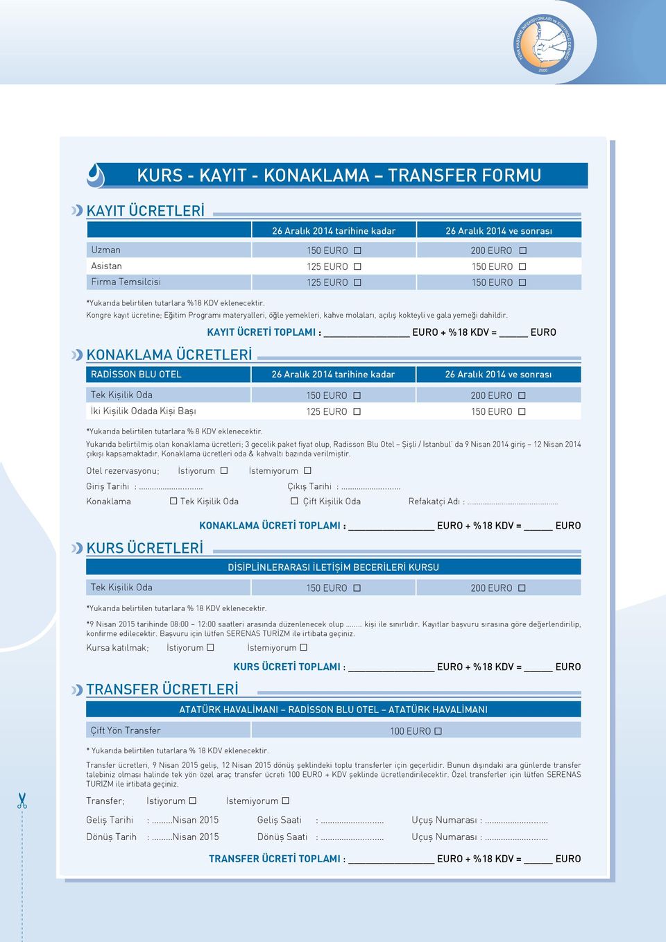 KONAKLAMA ÜCRETLERİ KAYIT ÜCRETİ TOPLAMI : EURO + %18 KDV = EURO RADİSSON BLU OTEL 26 Aralık 2014 tarihine kadar 26 Aralık 2014 ve sonrası Tek Kişilik Oda 150 EURO 200 EURO İki Kişilik Odada Kişi