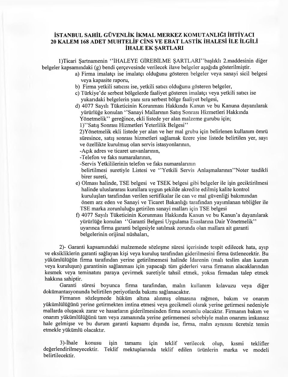 a) Firma imalatçı ise imalatçı olduğunu gösteren belgeler veya sanayi sicil belgesi veya kapasite raporu, b) Firma yetkili satıcısı ise, yetkili satıcı olduğunu gösteren belgeler, c) Türkiye de