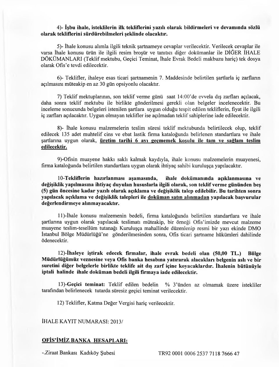 Verilecek cevaplar ile varsa İhale konusu ürün ile ilgili resim broşür ve tanıtıcı diğer dokümanlar ile DİĞER İHALE DOKÜMANLARI (Teklif mektubu, Geçici Teminat, İhale Evrak Bedeli makbuzu hariç) tek