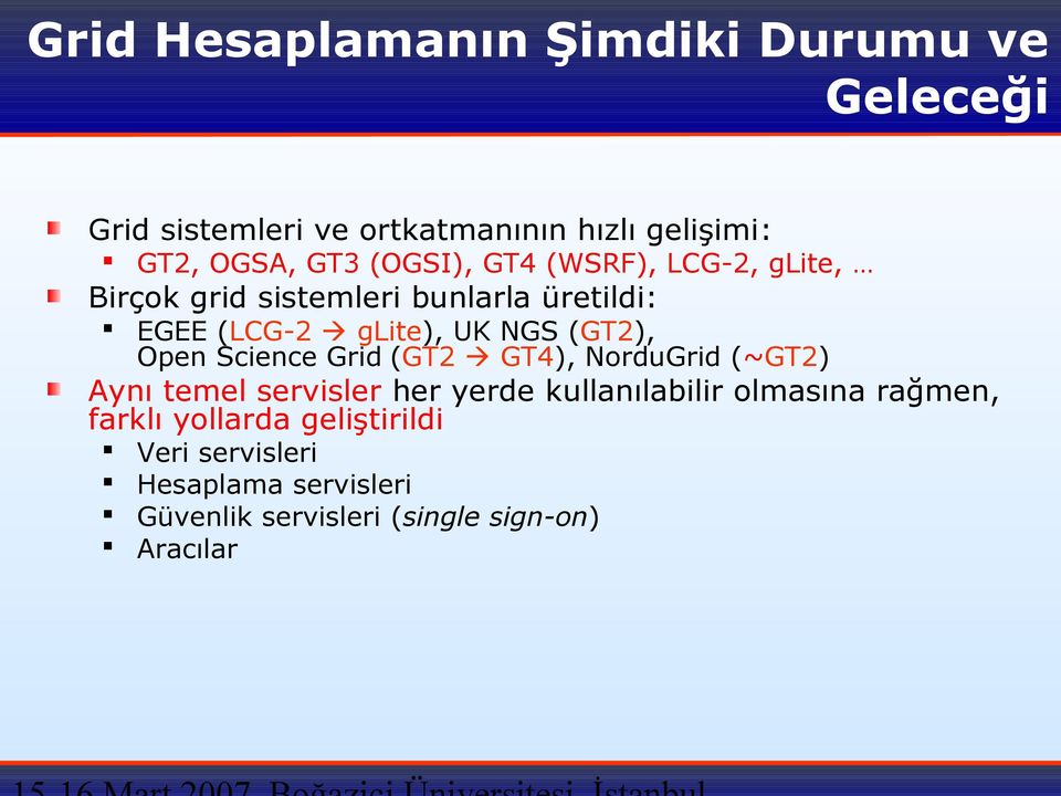 Open Science Grid (GT2 GT4), NorduGrid (~GT2) Aynı temel servisler her yerde kullanılabilir olmasına rağmen,